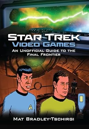 star trek video games an unofficial guide to the final frontier 1st edition mat bradley tschirgi 1399050729,