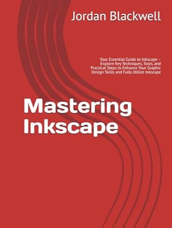 mastering inkscape your essential guide to inkscape explore key techniques tools and practical steps to