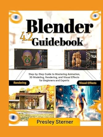 blender 4 2 guidebook step by step guide to mastering animation 3d modeling rendering and visual effects for