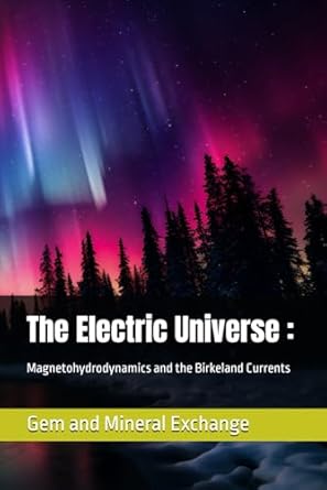 the electric universe magnetohydrodynamics and the birkeland currents 1st edition gem and mineral exchange