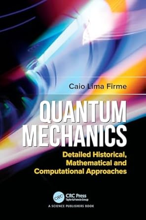 quantum mechanics detailed historical mathematical and computational approaches 1st edition caio lima firme