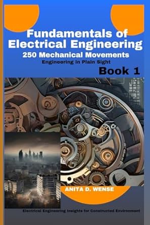 fundamentals of electrical engineering 250 mechanical movements 1st edition anita d wense b0djjv362t,