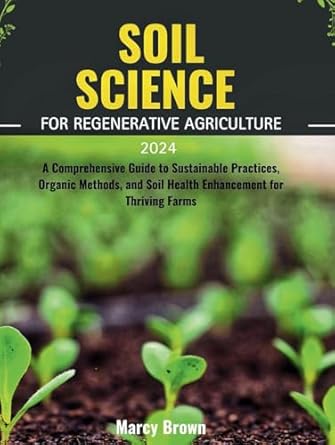 soil science for regenerative agriculture 2024 a comprehensive guide to sustainable practices organic methods