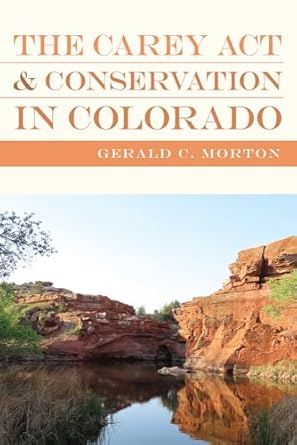 the carey act and conservation in colorado 1st edition gerald c morton 1646426487, 978-1646426485