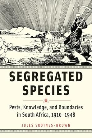 segregated species pests knowledge and boundaries in south africa 1910 1948 1st edition jules skotnes brown