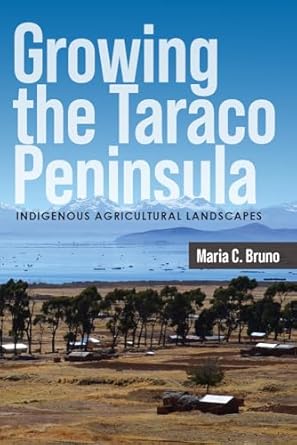 growing the taraco peninsula indigenous agricultural landscapes 1st edition maria c bruno 1646426126 , 