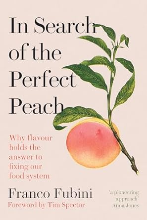 in search of the perfect peach why flavour holds the answer to fixing our food system 1st edition franco