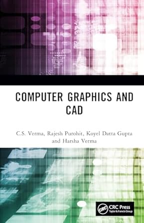 computer graphics and cad 1st edition c s verma ,rajesh purohit ,koyel datta gupta ,harsha verma 1032789875,