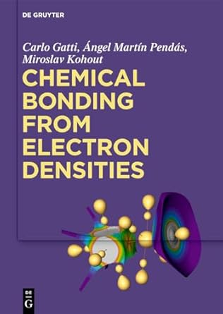 chemical bonding from electron densities 1st edition carlo gatti ,ngel martn pends ,miroslav kohout