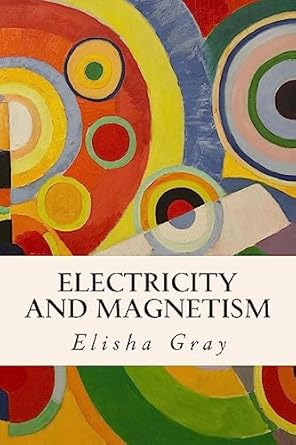 electricity and magnetism 1st edition elisha gray 1508883831, 978-1508883838