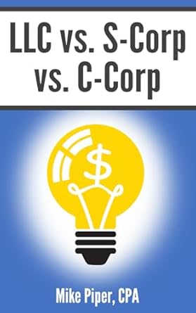 llc vs s corp vs c corp explained in 100 pages or less 1st edition mike piper 1950967182, 978-1950967186