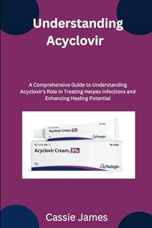 understanding acyclovir a comprehensive guide to understanding acyclovirs role in treating herpes infections