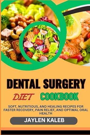 dental surgery diet cookbook soft nutritious and healing recipes for faster recovery pain relief and optimal