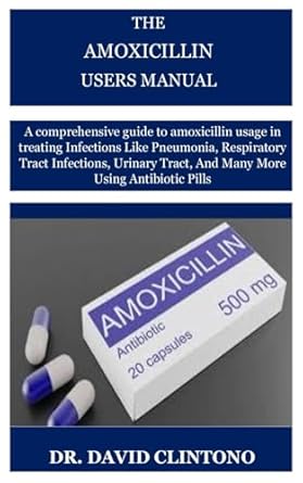 the amoxicillin users manual a comprehensive guide to amoxicillin usage in treating infections like pneumonia