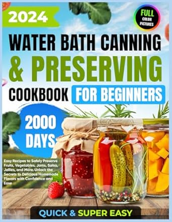 water bath canning and preserving cookbook for beginners 2000 days of quick and super easy recipes to safely