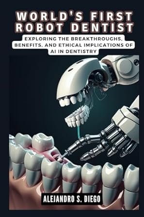 worlds first robot dentist the dawn of autonomous dental procedures exploring the breakthroughs benefits and