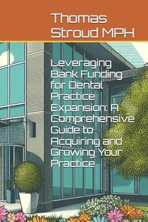 leveraging bank funding for dental practice expansion a comprehensive guide to acquiring and growing your