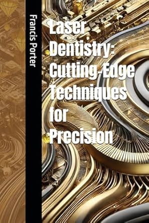 laser dentistry cutting edge techniques for precision 1st edition francis porter b0dhl8xgb5, 979-8339101963