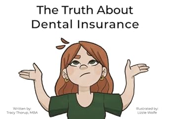 the truth about dental insurance a patients guide to understanding their benefit plan 1st edition tracy