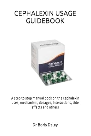 cephalexin usage guidebook a step to step manual book on the cephalexin uses mechanism dosages interactions