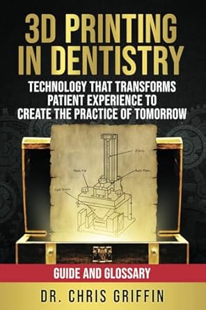 3d printing in dentistry technology that transforms patient experience to create the practice of tomorrow