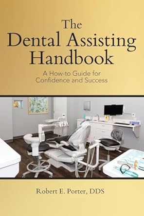 the dental assisting handbook a how to guide for confidence and success 1st edition robert e porter