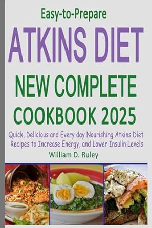 easy to prepare atkins diet new complete cookbook 2025 quick delicious and every day nourishing atkins diet