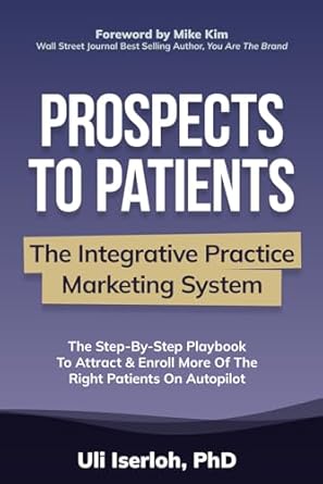 prospects to patients the integrative practice marketing system 1st edition uli iserloh ,mike kim b0dhf7xp4m,