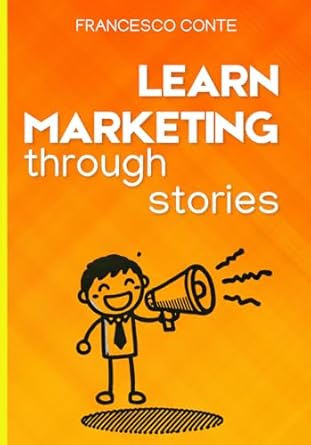 learn marketing through stories learn marketing strategies with practical and fun examples 1st edition