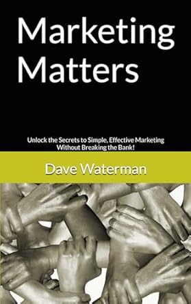 marketing matters unlock the secrets to simple effective marketing without breaking the bank 1st edition dave