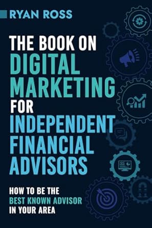 the book on digital marketing for independent financial advisors how to be the best known advisor in your