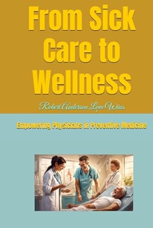 from sick care to wellness empowering physicians in preventive medicine 1st edition robert anderson love wins