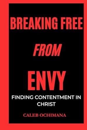 breaking free from envy finding contentment in christ 1st edition caleb ochimana b0dhpcqjhw, 979-8339893738