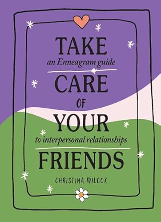 take care of your friends an enneagram guide to interpersonal relationships 1st edition christina wilcox