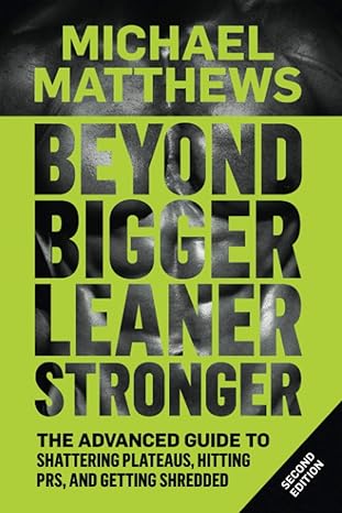 beyond bigger leaner stronger the advanced guide to building muscle staying lean and getting strong  michael