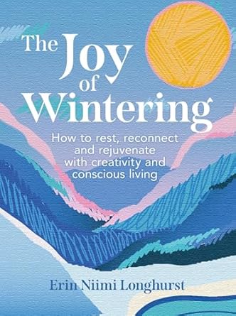 the joy of wintering how to rest reconnect and rejuvenate with creativity and conscious living 1st edition