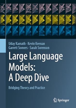 large language models a deep dive bridging theory and practice 1st edition uday kamath ,kevin keenan ,garrett