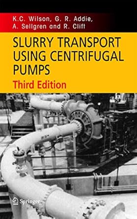 slurry transport using centrifugal pumps 3rd edition k c wilson ,g r addie ,a sellgren ,r clift 0387232621,