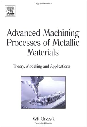 advanced machining processes of metallic materials theory modelling and applications 1st edition wit grzesik