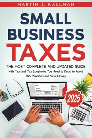 small business taxes the most complete and updated guide with tips and tax loopholes you need to know to