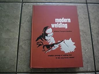 modern welding complete coverage of the welding field in one easy to use volume 1st edition william a