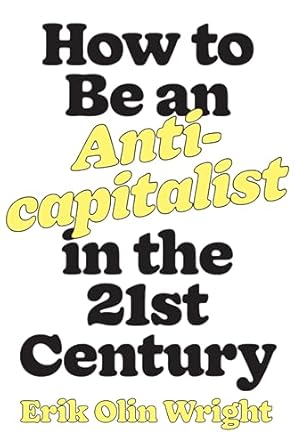 how to be an anticapitalist in the twenty first century 1st edition erik olin wright ,michael burawoy