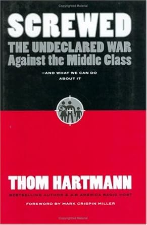 screwed the undeclared war against the middle class and what we can do about it 1st edition thom hartmann