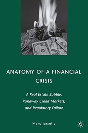 anatomy of a financial crisis a real estate bubble runaway credit markets and regulatory failure 2010th