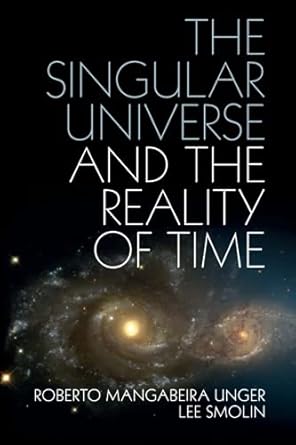 the singular universe and the reality of time 1st edition roberto mangabeira unger 1107423988, 978-1107423985