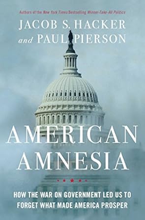 american amnesia how the war on government led us to forget what made america prosper 1st edition jacob s