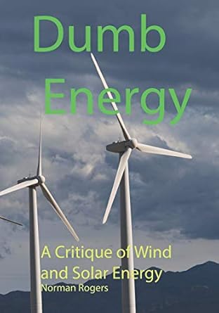 dumb energy a critique of wind and solar energy 1st edition norman rogers 173253764x, 978-1732537644