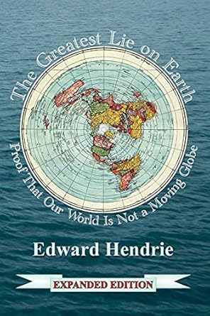 the greatest lie on earth proof that our world is not a moving globe expanded edition edward hendrie