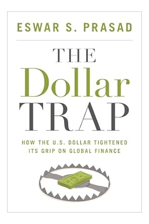 the dollar trap how the u s dollar tightened its grip on global finance 1st edition eswar s prasad