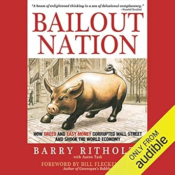 bailout nation how greed and easy money corrupted wall street and shook the world economy 1st edition barry